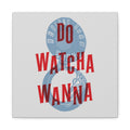 Do Watcha Wanna