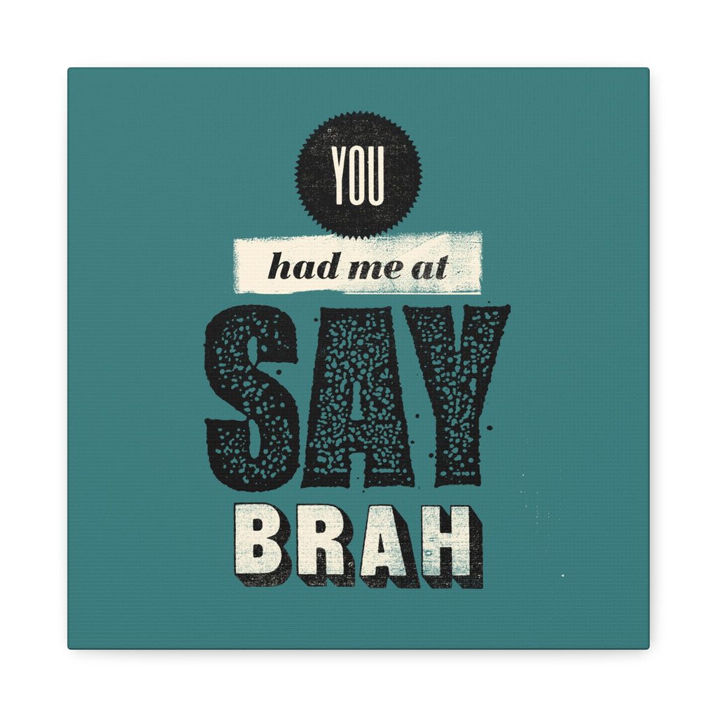 You Had Me At Say Brah
