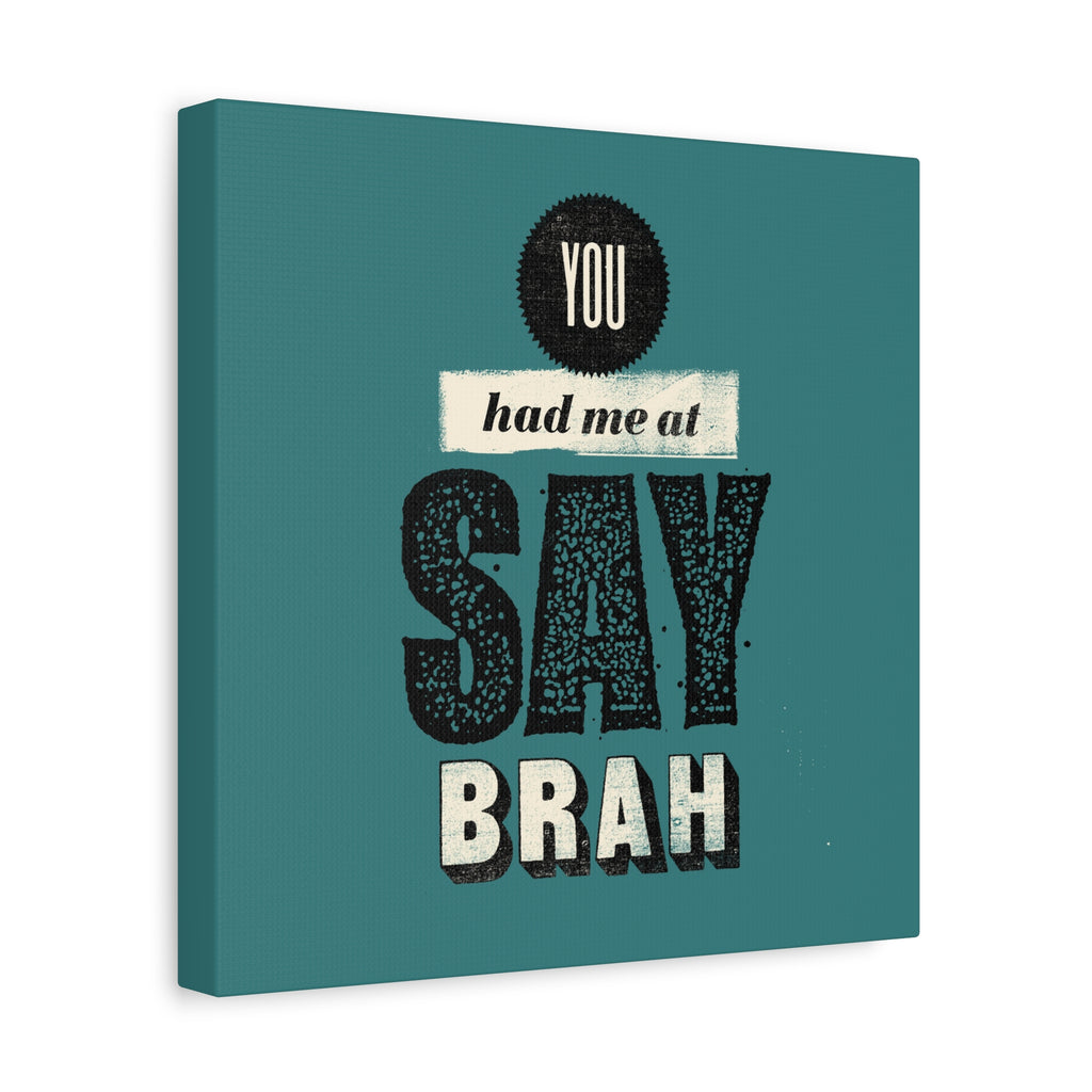 You Had Me At Say Brah